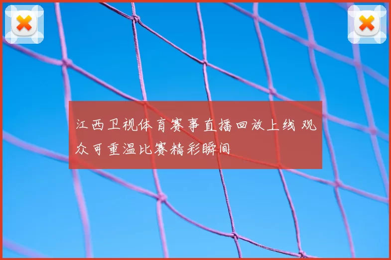 江西卫视体育赛事直播回放上线 观众可重温比赛精彩瞬间