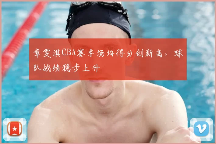 章雯淇CBA赛季场均得分创新高,球队战绩稳步上升