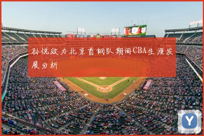 孙悦效力北京首钢队期间CBA生涯发展分析