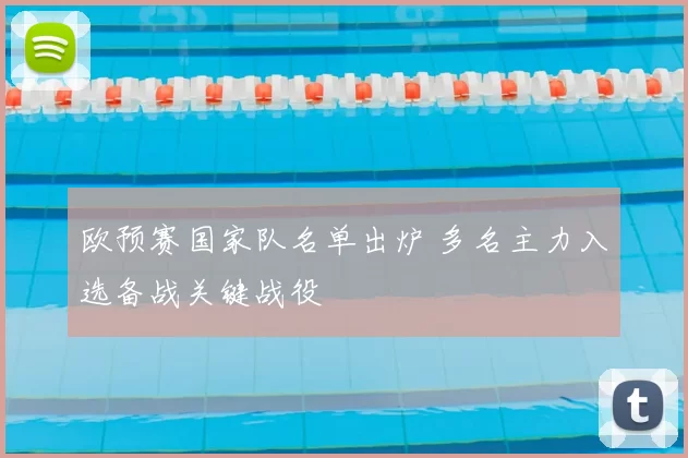 欧预赛国家队名单出炉 多名主力入选备战关键战役