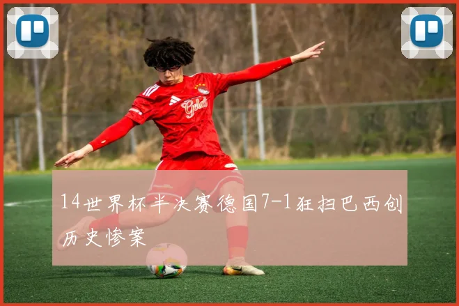 14世界杯半决赛德国7-1狂扫巴西创历史惨案