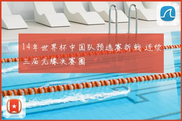 14年世界杯中国队预选赛折戟 连续三届无缘决赛圈